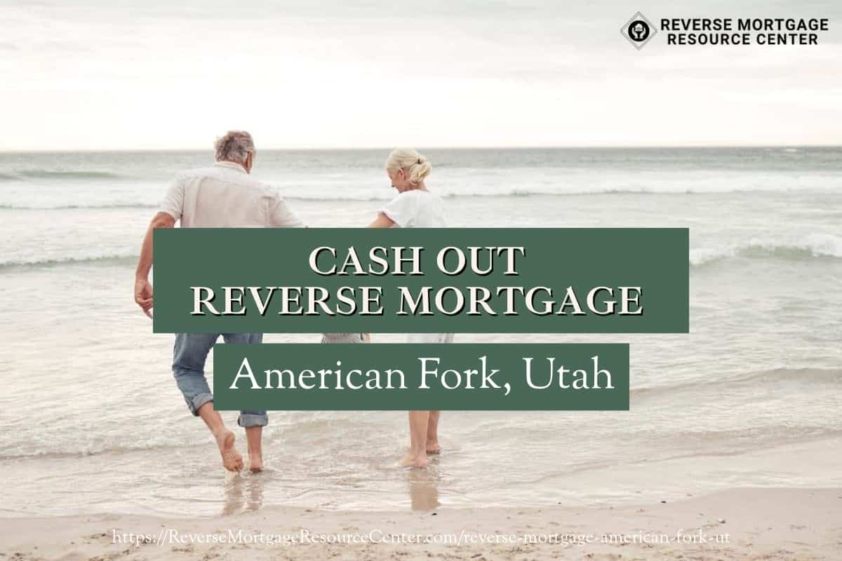 Cash Out Reverse Mortgage Loans in American Fork Utah