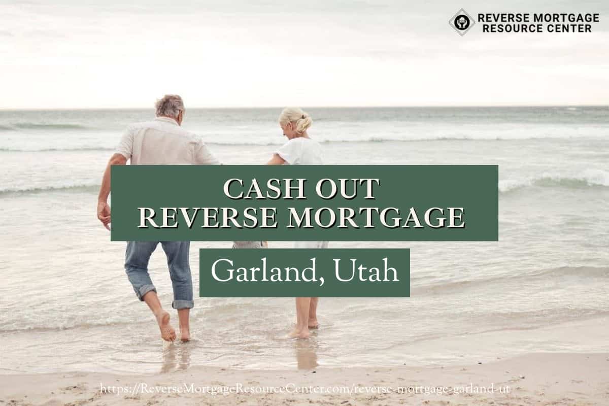 Cash Out Reverse Mortgage Loans in Garland Utah