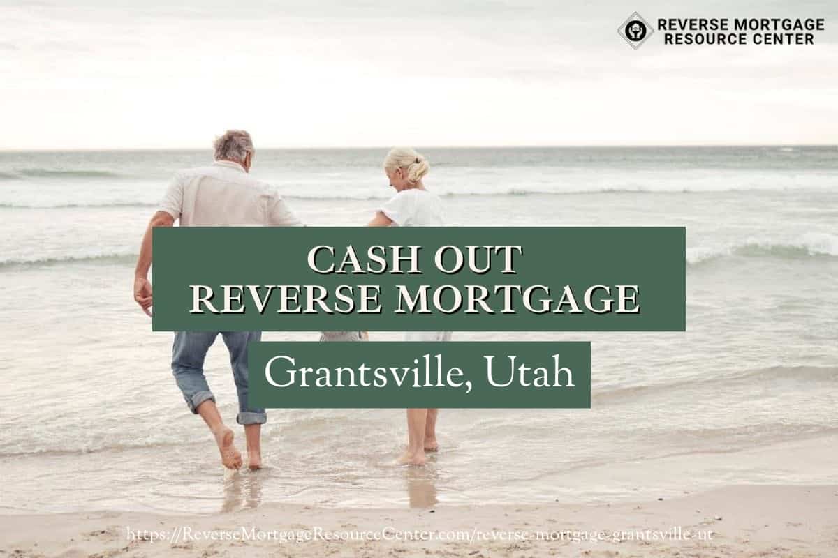Cash Out Reverse Mortgage Loans in Grantsville Utah