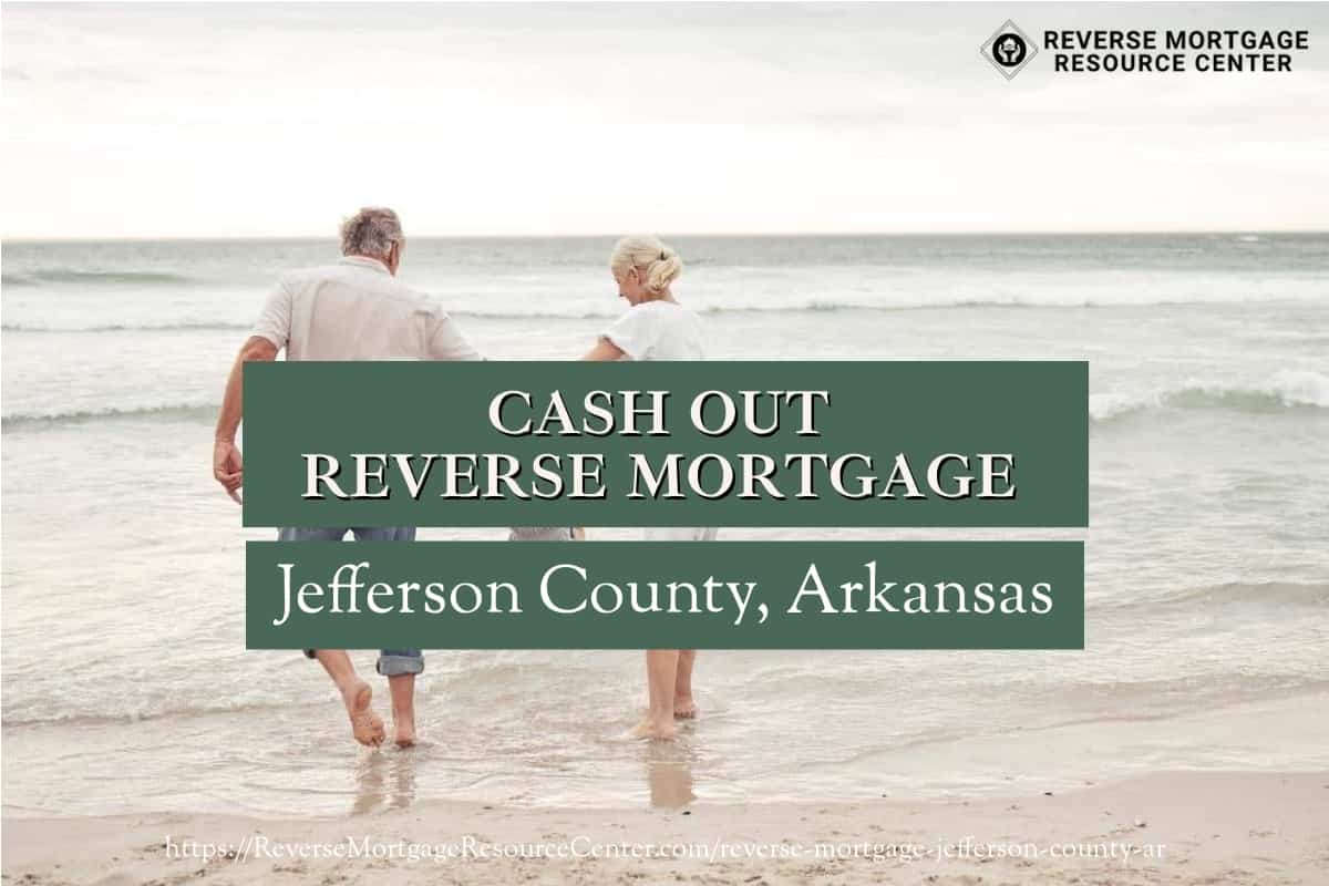 Cash Out Reverse Mortgage Loans in Jefferson County Arkansas