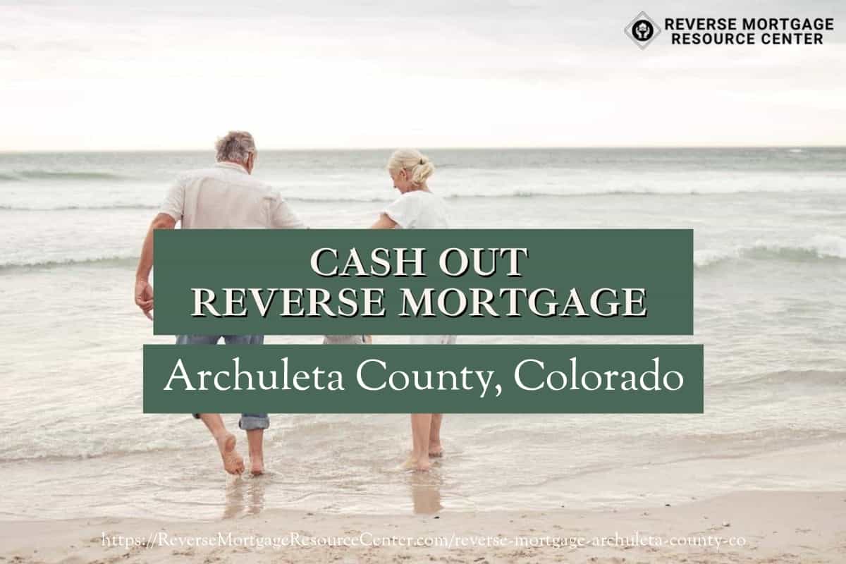 Cash Out Reverse Mortgage Loans in Archuleta County Colorado
