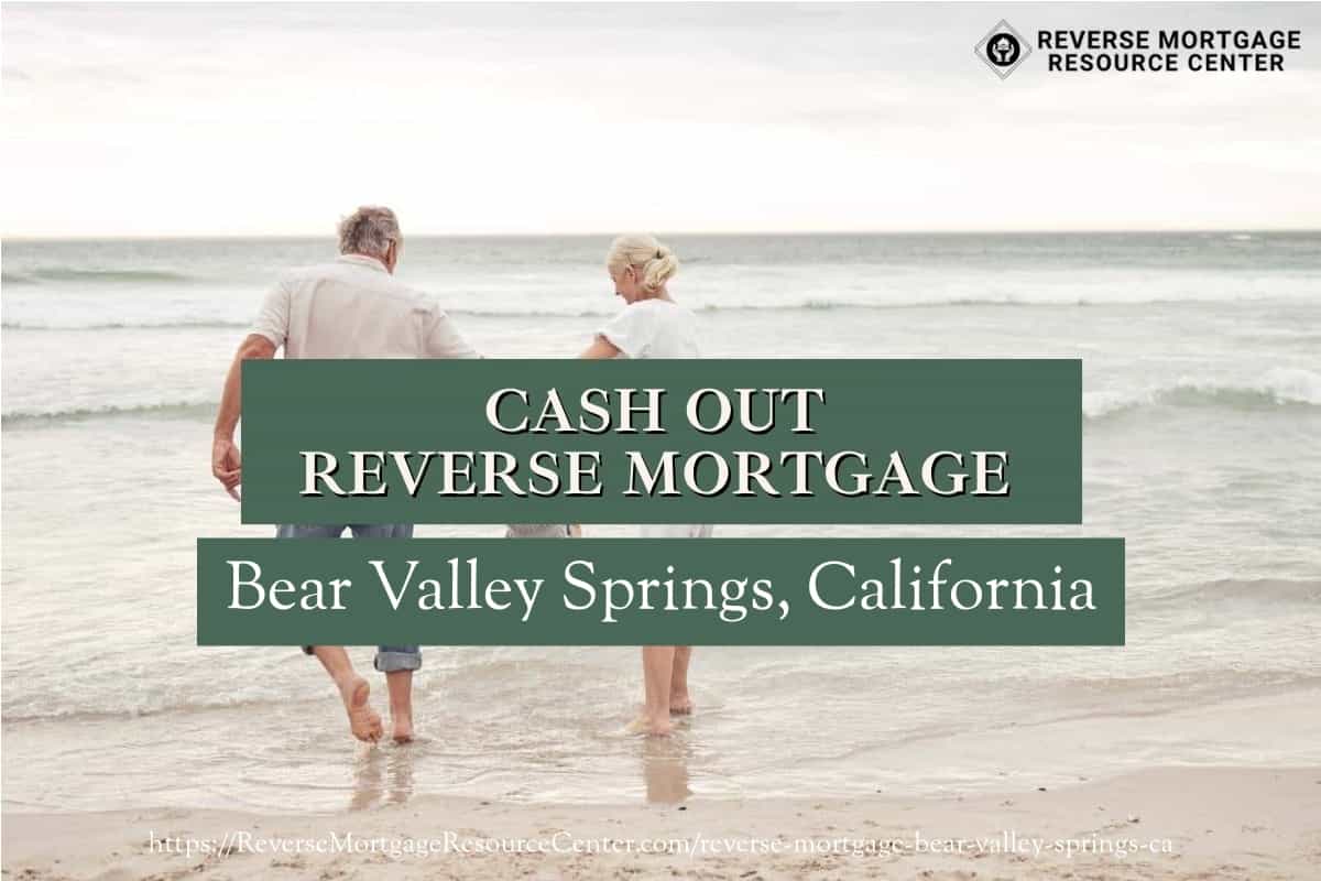 Cash Out Reverse Mortgage Loans in Bear Valley Springs California