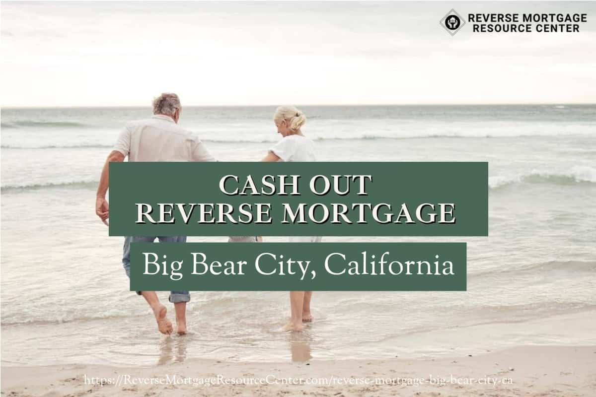 Cash Out Reverse Mortgage Loans in Big Bear City California