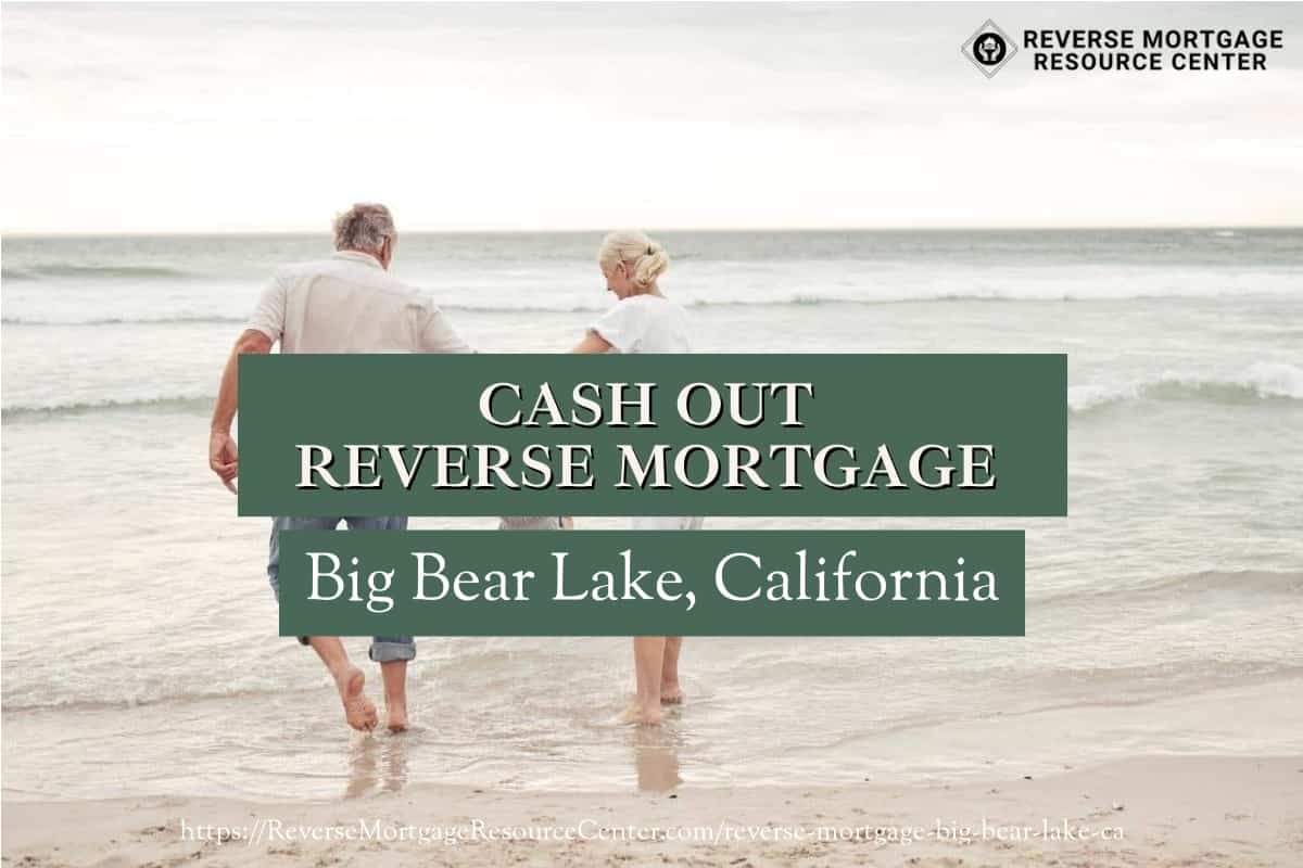 Cash Out Reverse Mortgage Loans in Big Bear Lake California