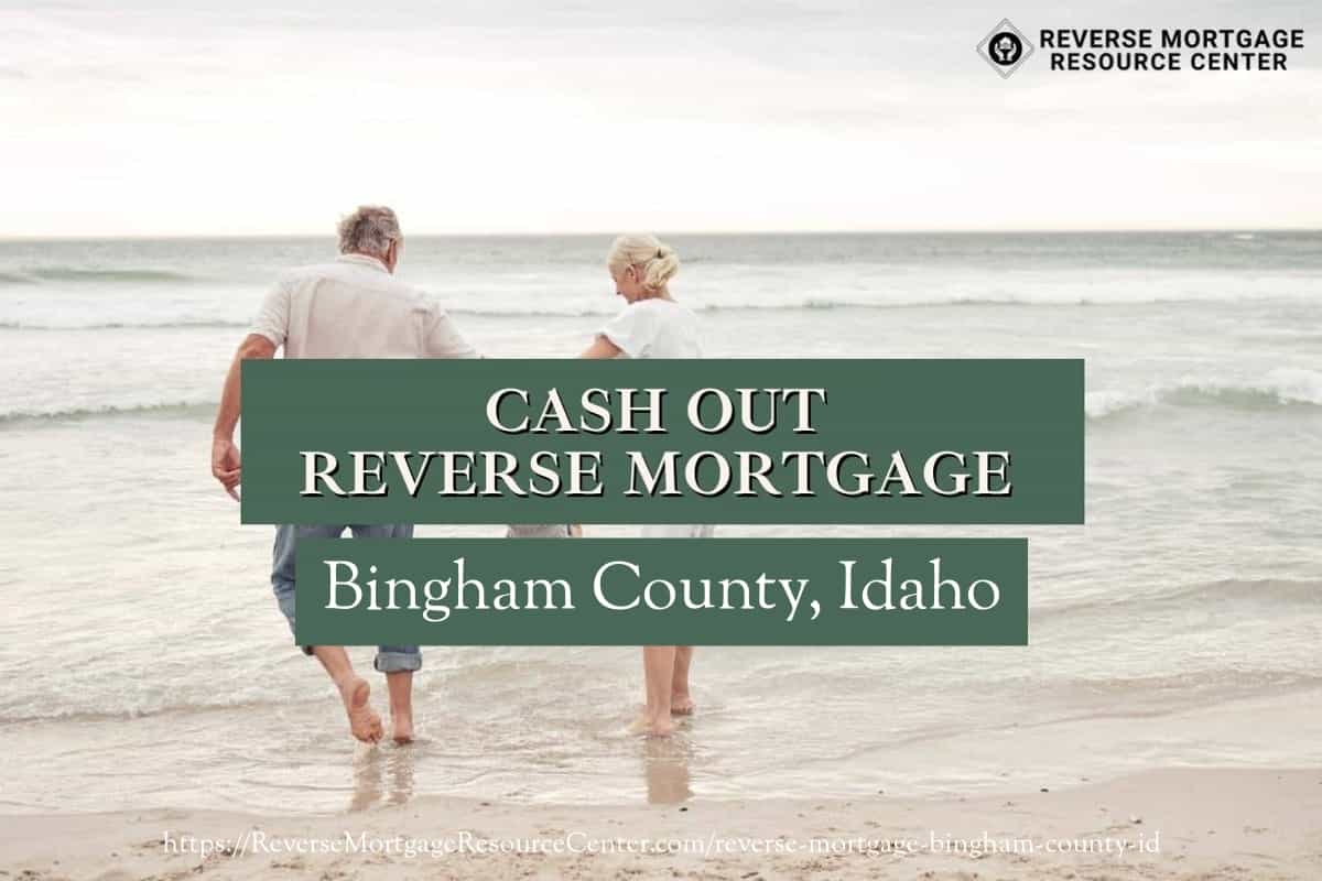 Cash Out Reverse Mortgage Loans in Bingham County Idaho