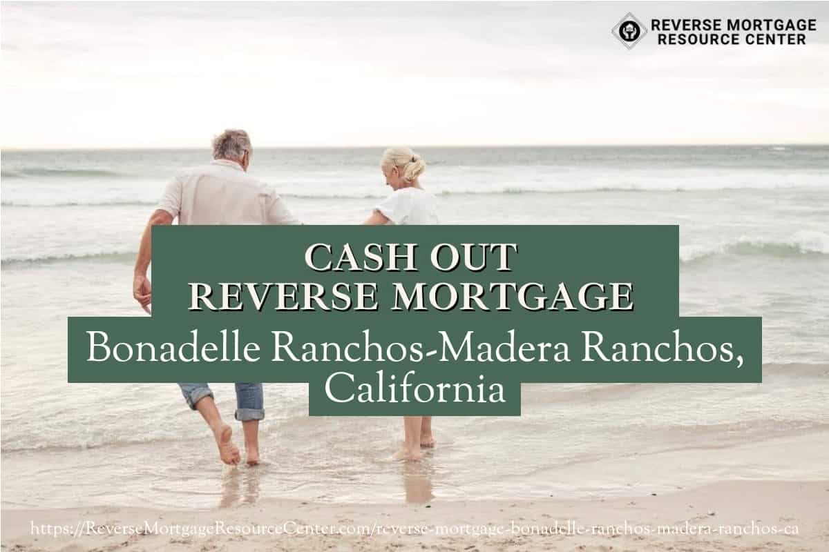 Cash Out Reverse Mortgage Loans in Bonadelle Ranchos-Madera Ranchos California
