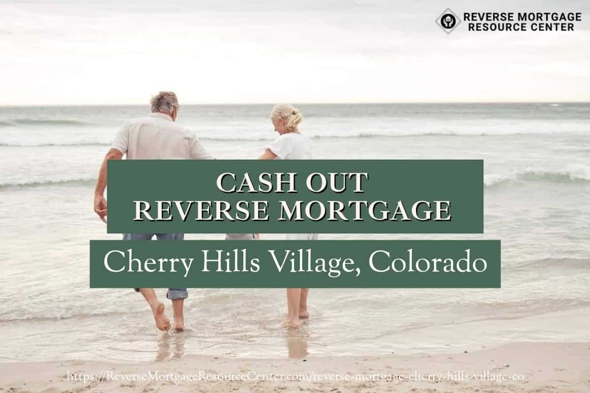 Cash Out Reverse Mortgage Loans in Cherry Hills Village Colorado