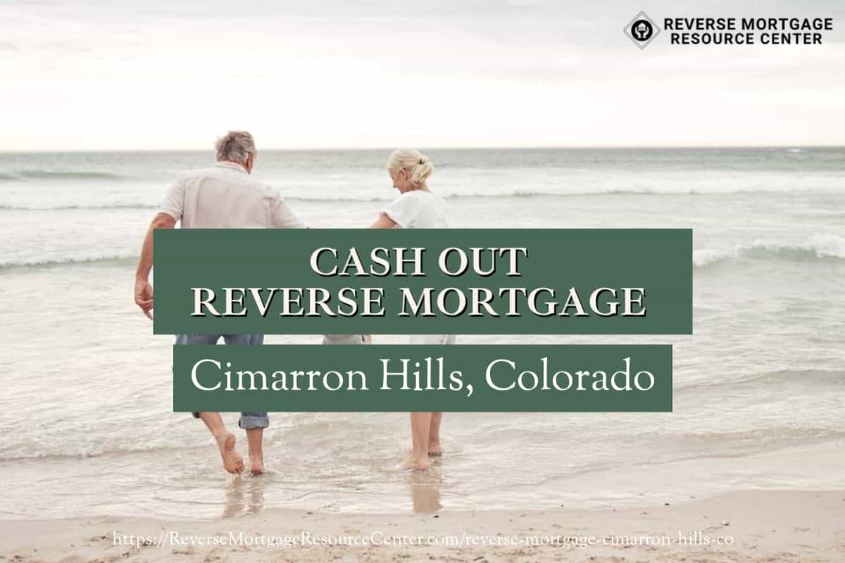 Cash Out Reverse Mortgage Loans in Cimarron Hills Colorado