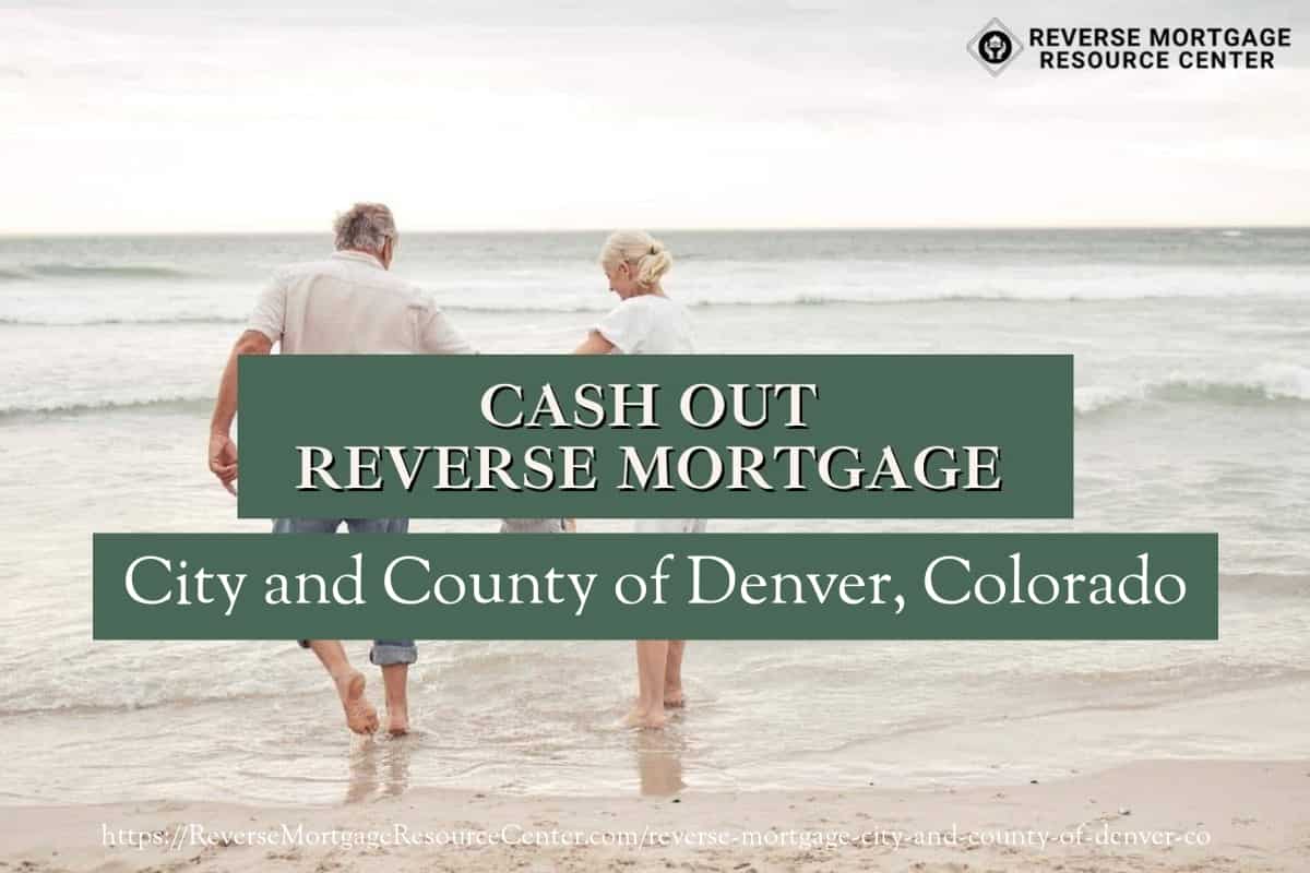 Cash Out Reverse Mortgage Loans in City and County of Denver Colorado