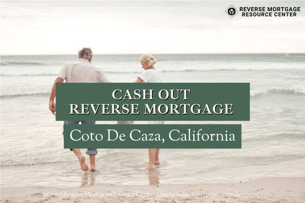 Cash Out Reverse Mortgage Loans in Coto De Caza California