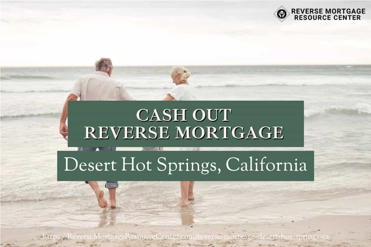 Cash Out Reverse Mortgage Loans in Desert Hot Springs California