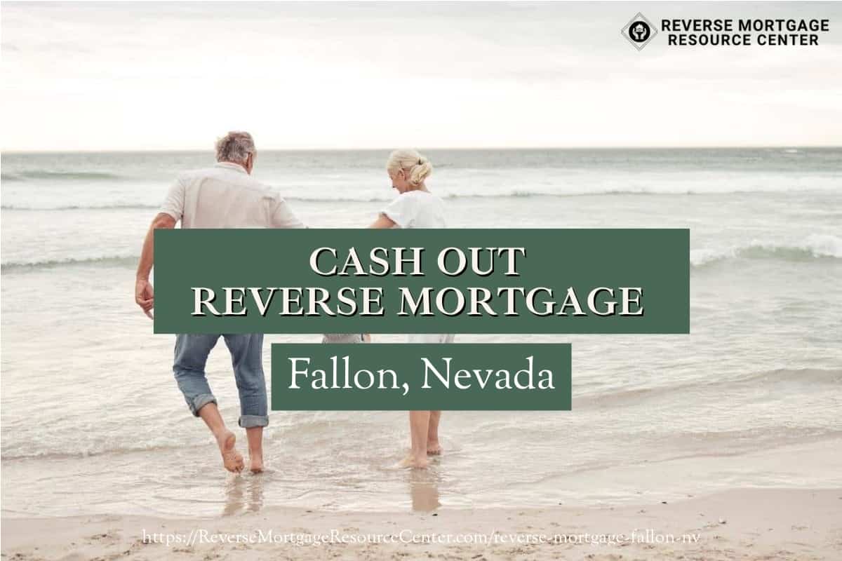 Cash Out Reverse Mortgage Loans in Fallon Nevada