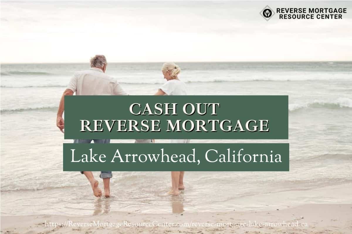 Cash Out Reverse Mortgage Loans in Lake Arrowhead California
