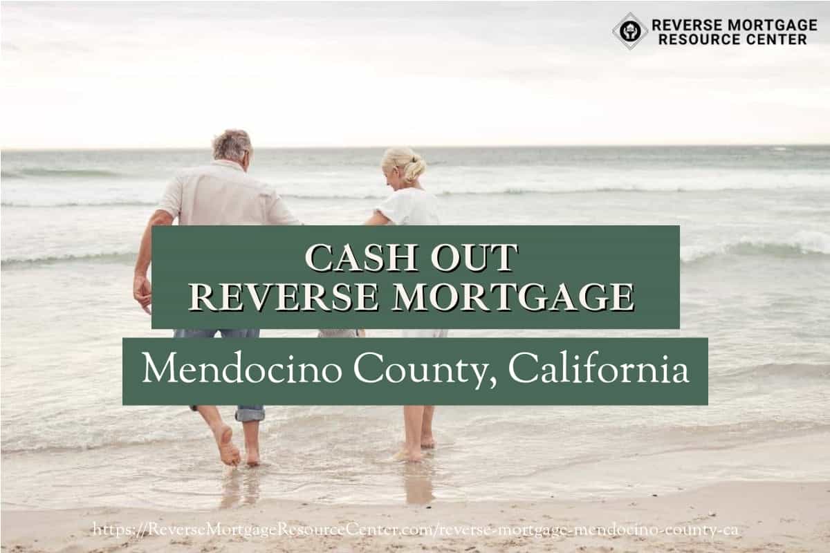 Cash Out Reverse Mortgage Loans in Mendocino County California