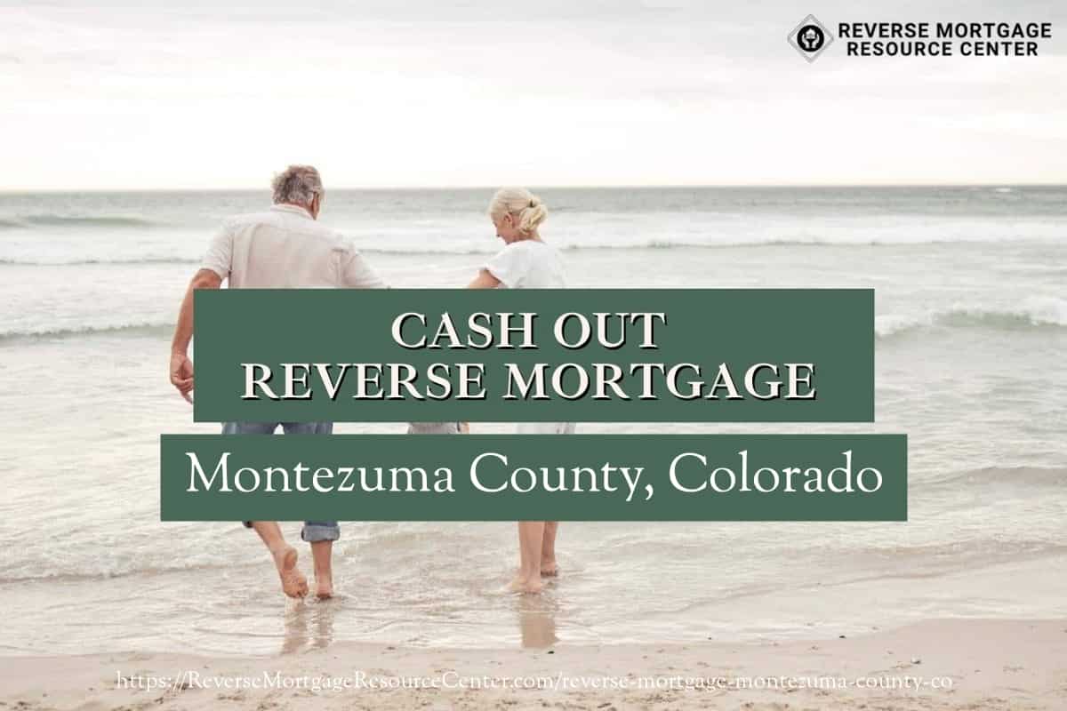Cash Out Reverse Mortgage Loans in Montezuma County Colorado