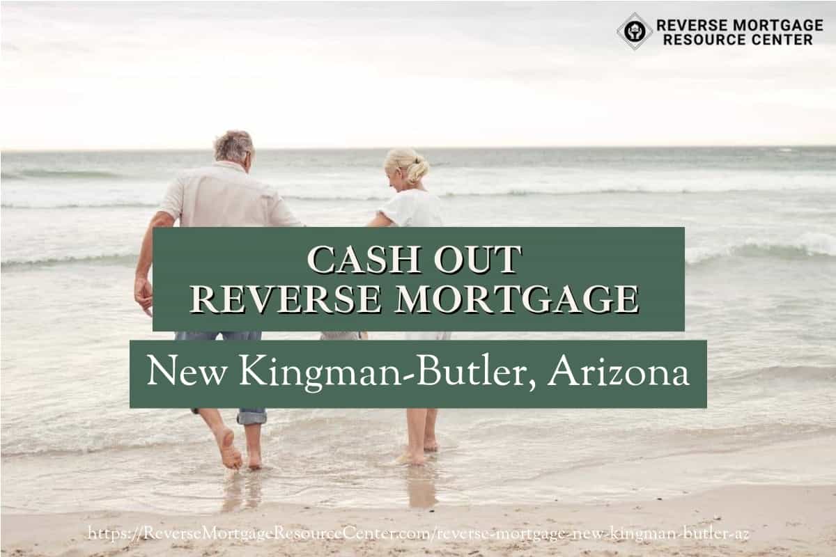 Cash Out Reverse Mortgage Loans in New Kingman-Butler Arizona