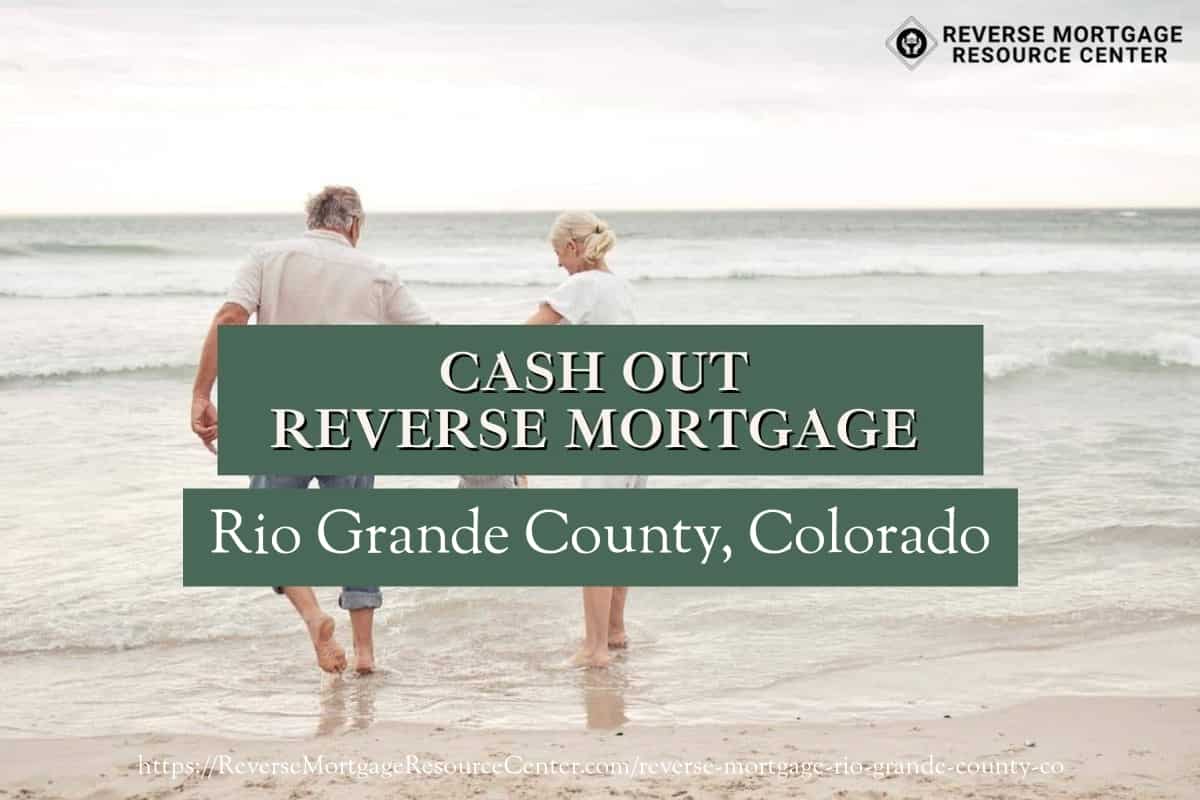 Cash Out Reverse Mortgage Loans in Rio Grande County Colorado