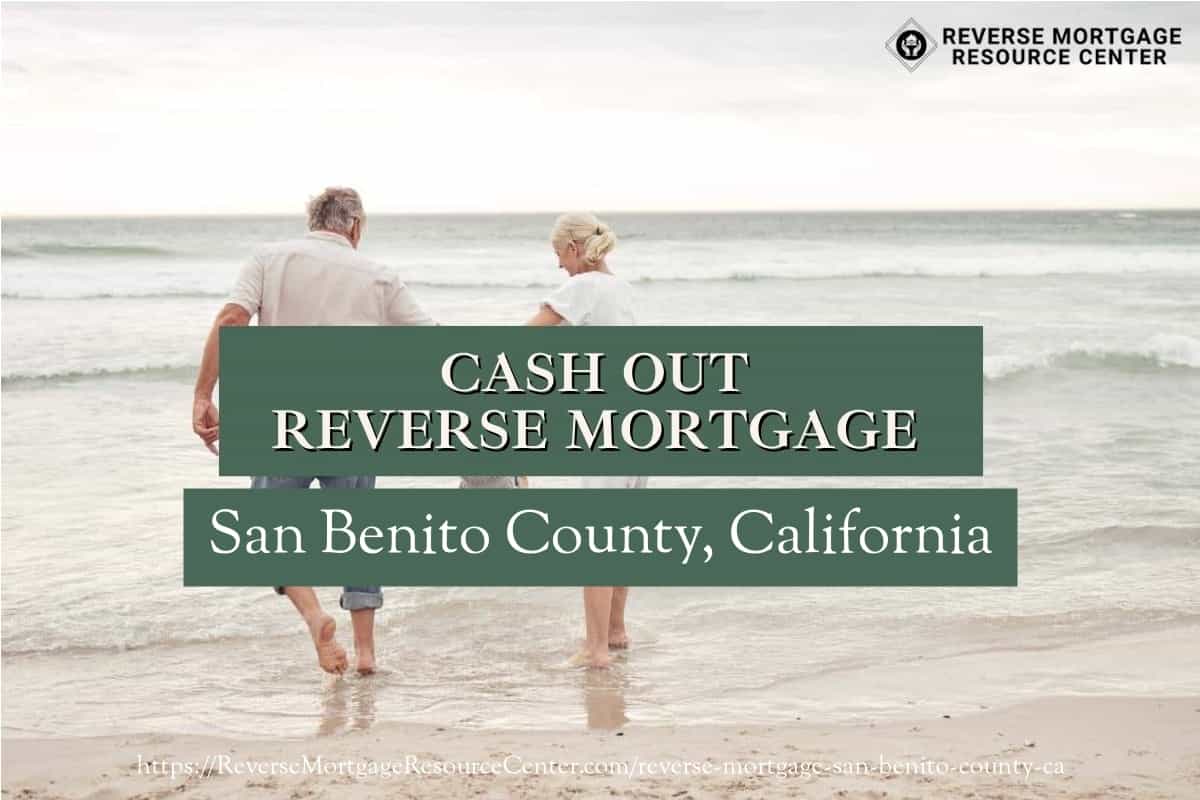 Cash Out Reverse Mortgage Loans in San Benito County California