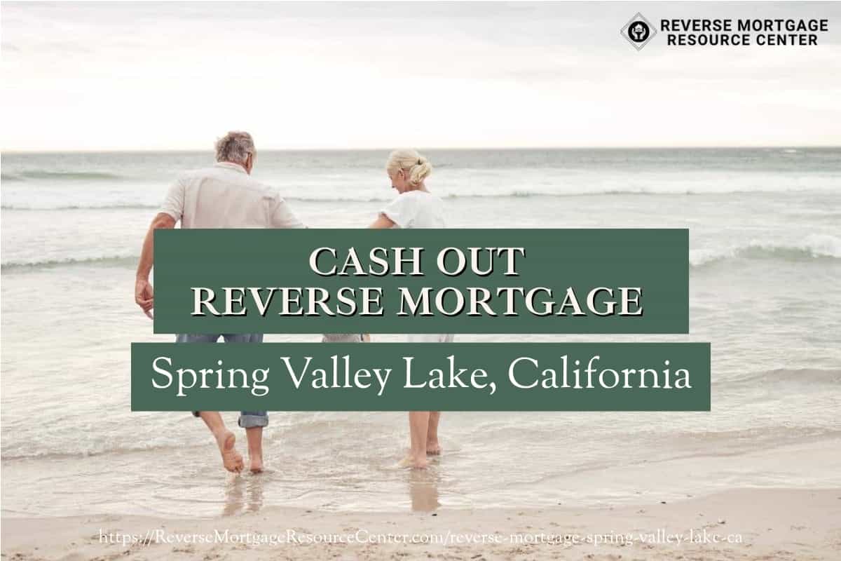 Cash Out Reverse Mortgage Loans in Spring Valley Lake California