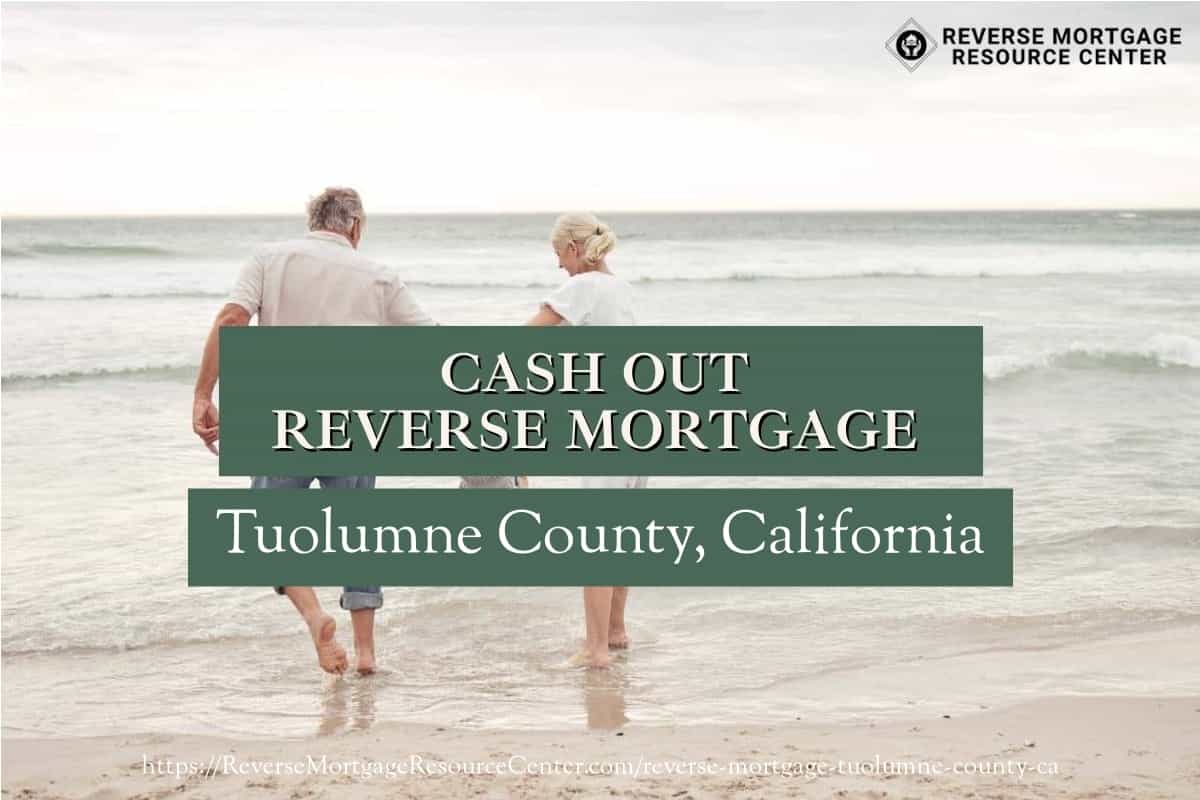 Cash Out Reverse Mortgage Loans in Tuolumne County California
