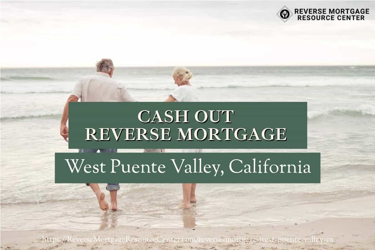 Cash Out Reverse Mortgage Loans in West Puente Valley California