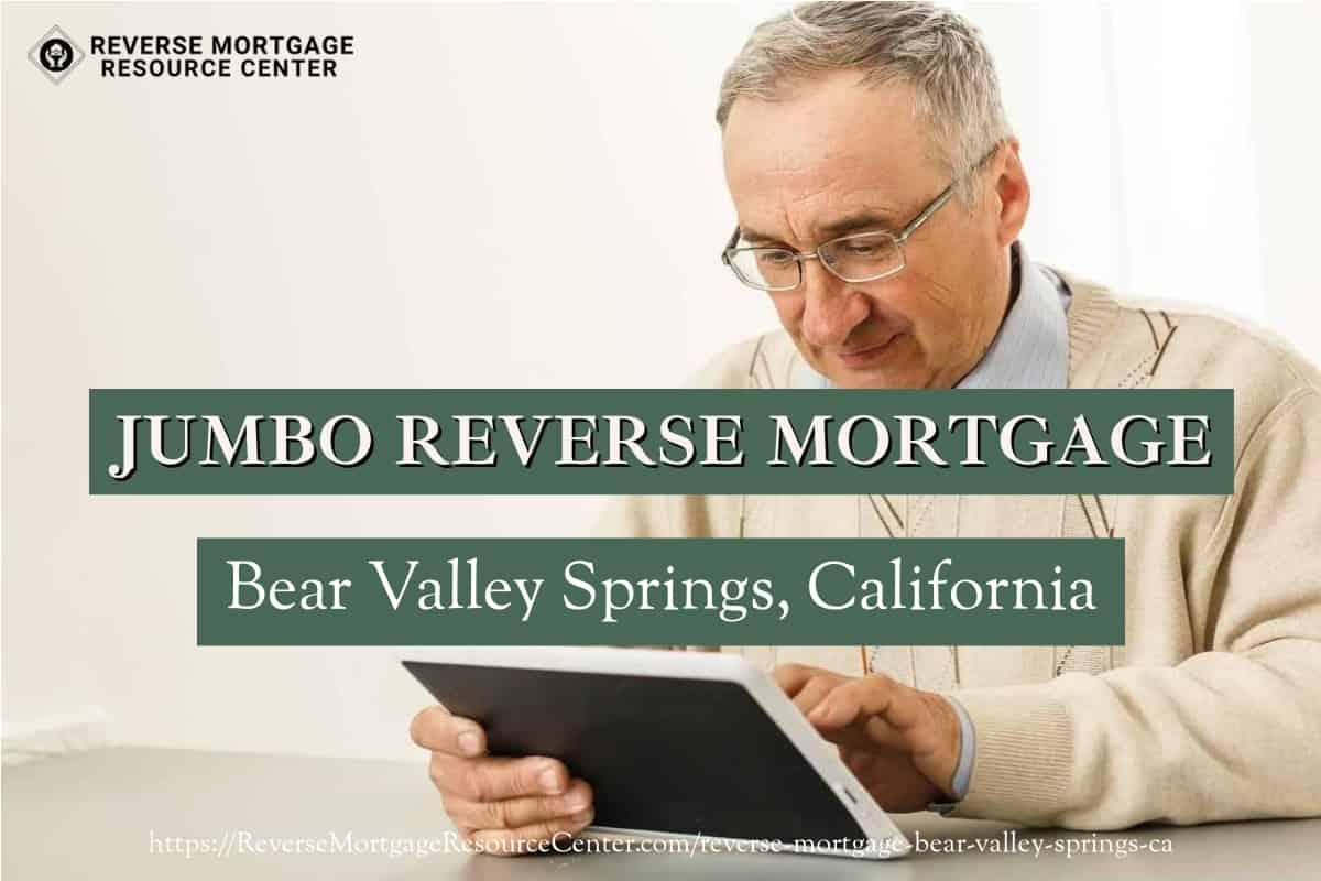 Jumbo Reverse Mortgage Loans in Bear Valley Springs California