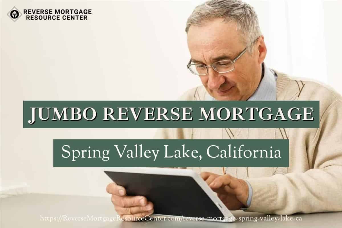 Jumbo Reverse Mortgage Loans in Spring Valley Lake California