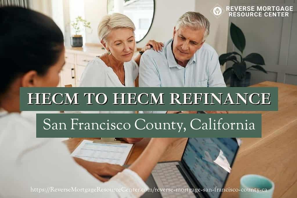 San Francisco County HECM to HECM Reverse Mortgage Refinance