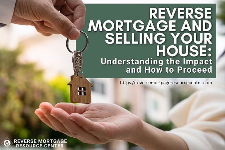 Reverse Mortgage and Selling Your House: Understanding the Impact and How to Proceed