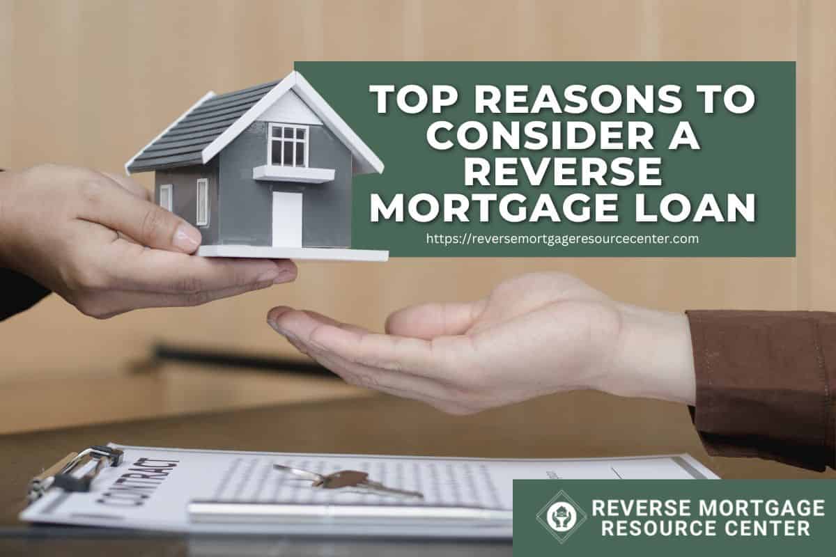 Top Reasons To Consider A Reverse Mortgage Loan