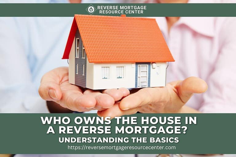 Who Owns the House in a Reverse Mortgage? Understanding the Basics