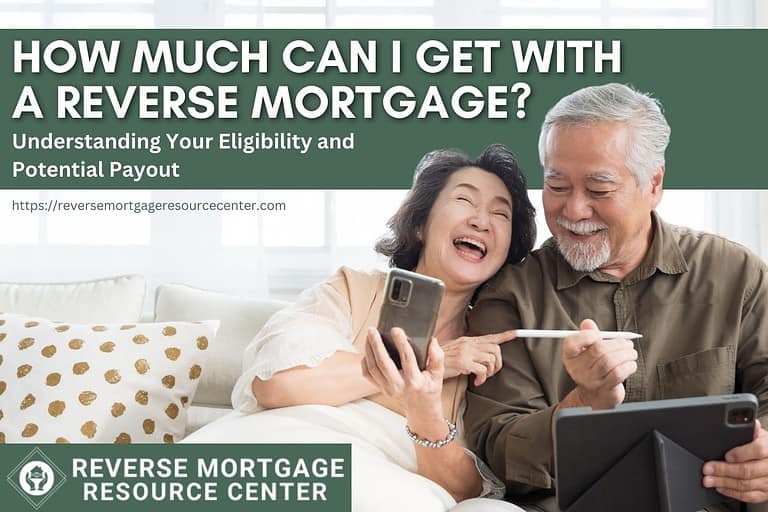 How Much Can I Get with a Reverse Mortgage? Understanding Your Eligibility and Potential Payout