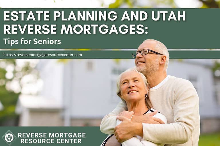 Estate Planning and Utah Reverse Mortgages: Tips for Seniors