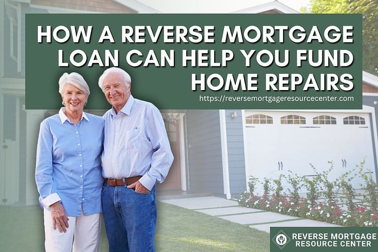 How A Reverse Mortgage Loan Can Help You Fund Home Repairs