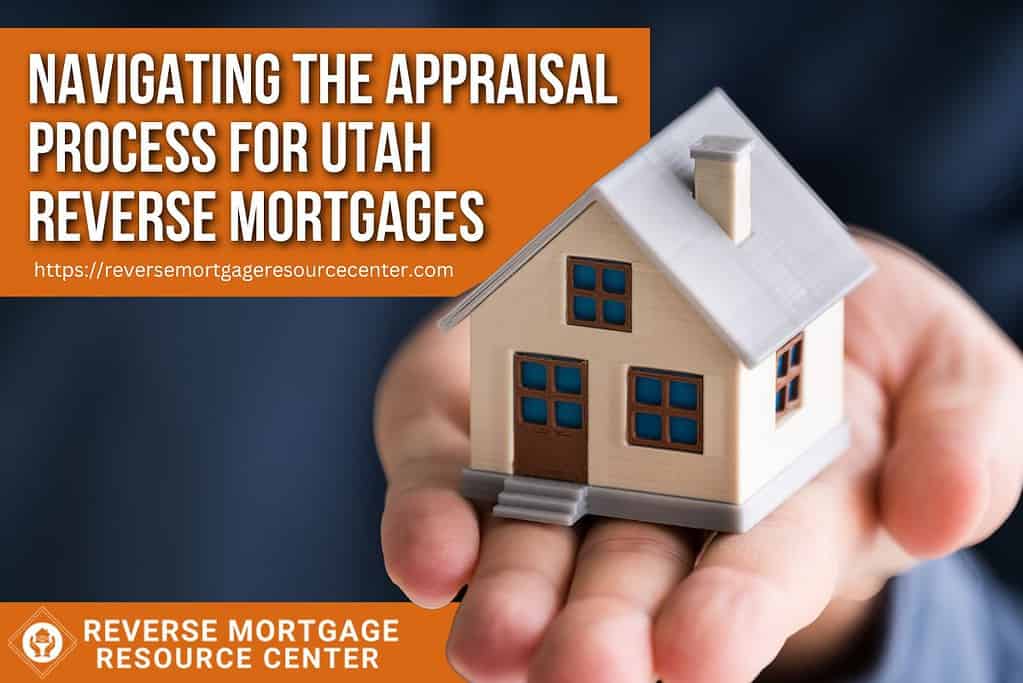Navigating the Appraisal Process for Utah Reverse Mortgages