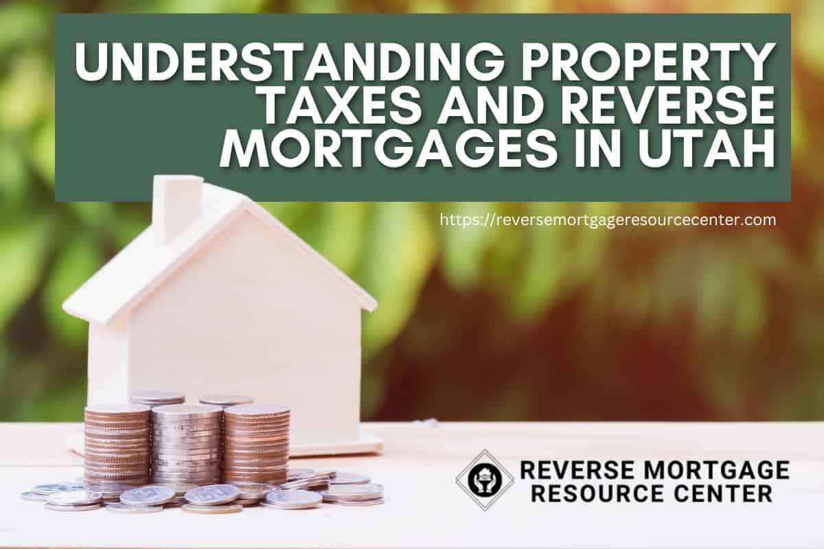 Understanding Property Taxes and Reverse Mortgages in Utah