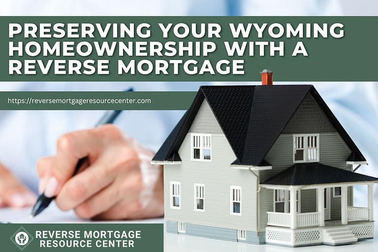 Preserving Your Wyoming Homeownership with a Reverse Mortgage