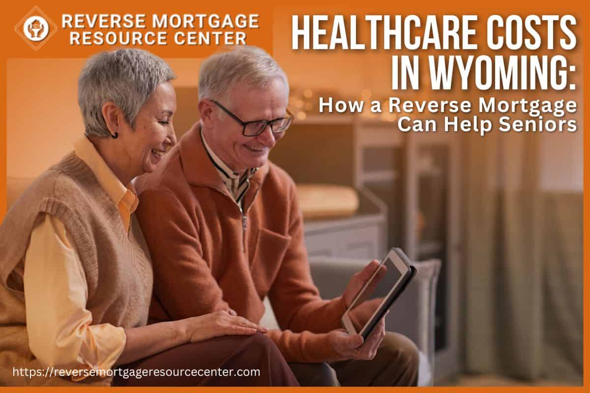 Healthcare Costs in Wyoming: How a Reverse Mortgage Can Help