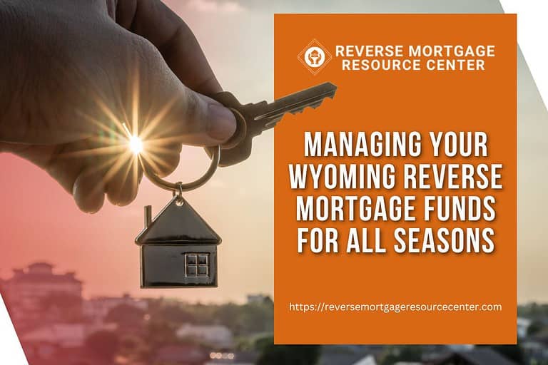 Managing Your Wyoming Reverse Mortgage Funds for All Seasons