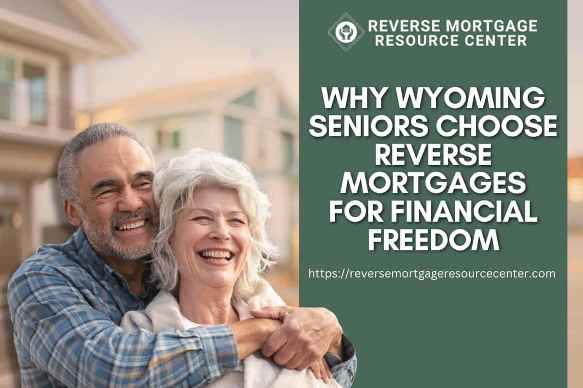 Why Wyoming Seniors Choose Reverse Mortgages for Financial Freedom