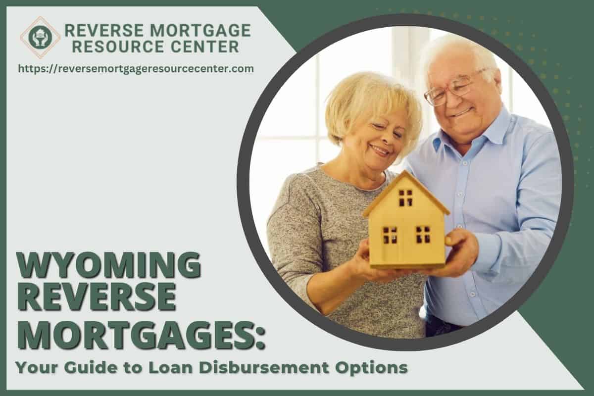 Wyoming Reverse Mortgages: Your Guide to Loan Disbursement Options