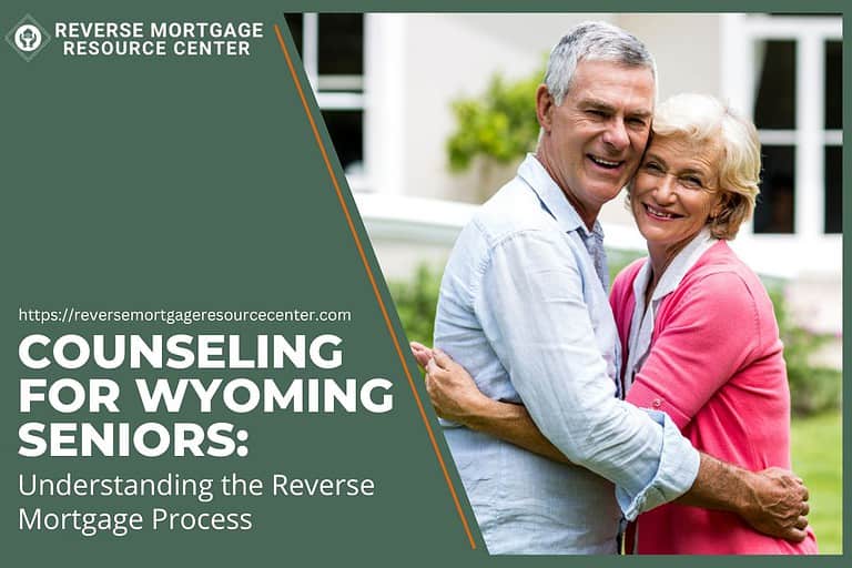 Counseling for Wyoming Seniors: Understanding the Reverse Mortgage Process