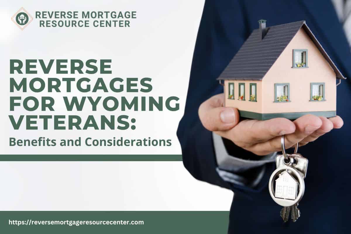 Reverse Mortgages for Wyoming Veterans Benefits and Considerations