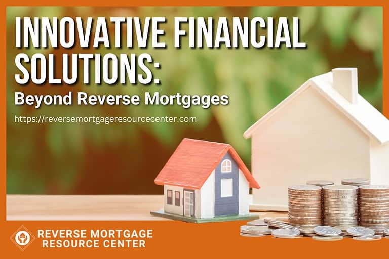 Innovative Financial Solutions: Beyond Reverse Mortgages
