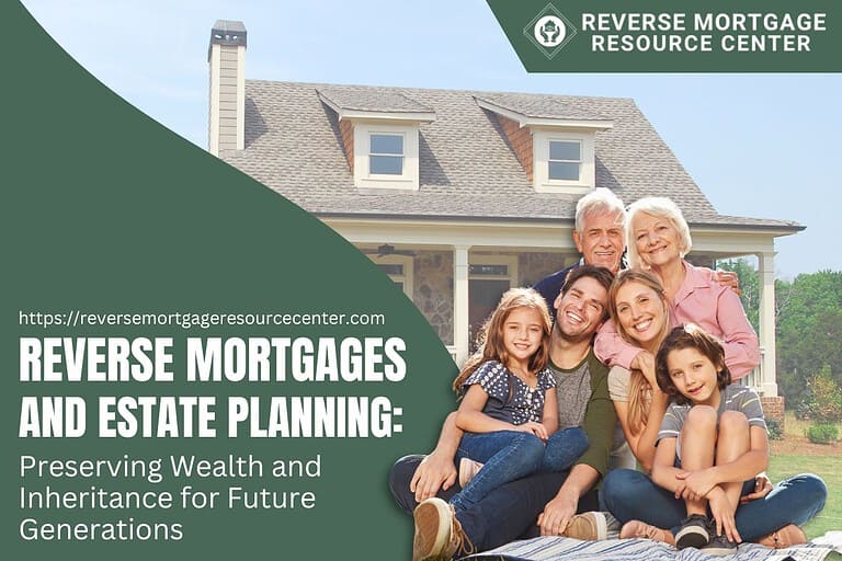 Reverse Mortgages and Estate Planning: Preserving Wealth and Inheritance for Future Generations