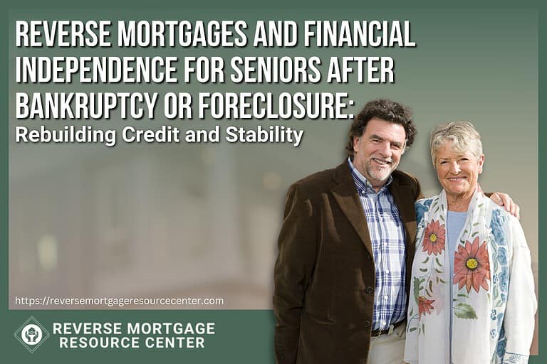 Reverse Mortgages and Financial Independence for Seniors After Bankruptcy or Foreclosure: Rebuilding Credit and Stability