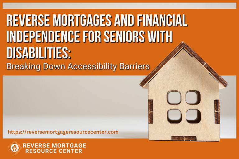 Reverse Mortgages and Financial Independence for Seniors with Disabilities: Breaking Down Accessibility Barriers