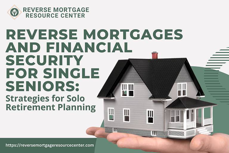 Reverse Mortgages and Financial Security for Single Seniors: Strategies for Solo Retirement Planning