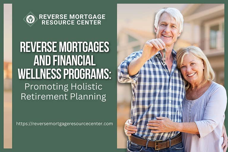 Reverse Mortgages and Financial Wellness Programs: Promoting Holistic Retirement Planning