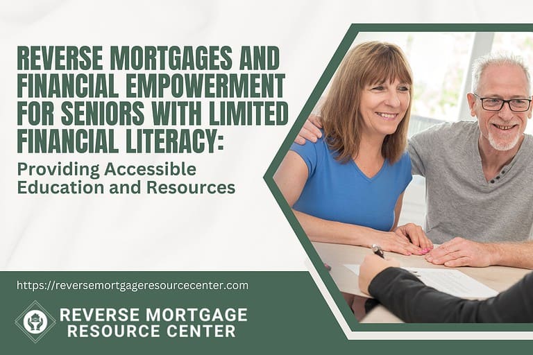 Reverse Mortgages and Financial Empowerment for Seniors with Limited Financial Literacy: Providing Accessible Education and Resources